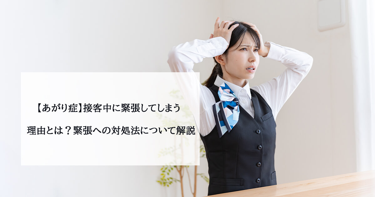 【あがり症】接客中に緊張してしまう理由とは?緊張への対処法について解説