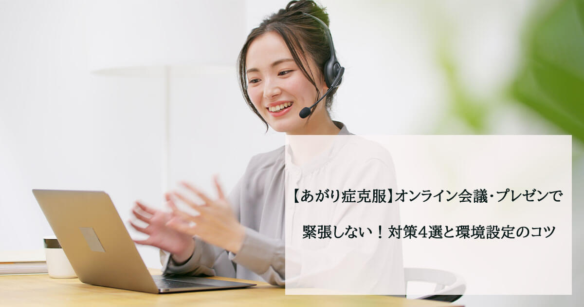 【あがり症克服】オンライン会議・プレゼンで緊張しない!対策4選と環境設定のコツ